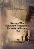 History of New Hampshire, from its first discovery to the year 1830;