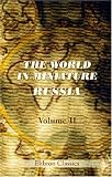 The World in Miniature. Russia: Being a Description of the Character, Manners, Customs, Dress, Diversions, and Other Peculiarities of the Different Nations, Inhabiting the Russian Empire. Volume 2