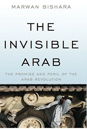 The Invisible Arab: The Promise and Peril of the Arab Revolutions