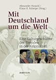 Produkt-Bild: Mit Deutschland um die Welt: Eine Kulturgeschichte des Fremden in der Kolonialzeit
