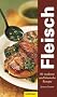Fleisch: 80 moderne und klassische Rezepte