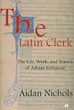 The Latin clerk : the life, work and travel of Adrian Fortescue