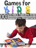 Games for Kids: 100 Easy Indoor or Outdoor Games for Your Children to Have Fun Require Nothing or Little Equipment for Every Child Aged 2 and Up Part IV