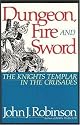 Dungeon, Fire and Sword: The Knights Templar in the Crusades