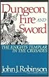Dungeon, Fire and Sword: The Knights Templar in the Crusades