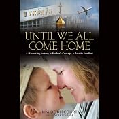 Until We All Come Home: A Harrowing Journey, a Mother's Courage, a Race to Freedom | [Kim de Blecourt]