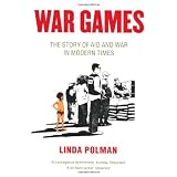 War Games: The Story of Aid and War in Modern Timesvon "Linda Polman"
