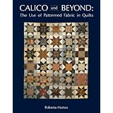 Calico and Beyond: The Use of Patterned Fabric in Quilts ~ Roberta Horton
