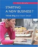 Starting a New Business?: Think Big but Start Small