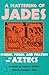A Scattering of Jades: Stories, Poems, and Prayers of the Aztecs