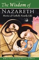 The Wisdom of Nazareth: Stories of Catholic Family Life