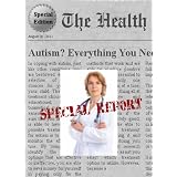 AUTISM - Everything You Need To Know About Autism (The Healthy Daily Report) ~ Paula Ann Denila R.N.