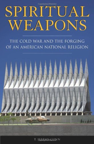 Spiritual Weapons: The Cold War and the Forging of an American National Religion (Religion, Politics, and Public Life)