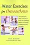 Water Exercises for Osteoarthritis: The Effective Way to Reduce Pain and Stiffness, While Increasing Endurance and Strength