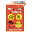 You Are Not So Smart: Why You Have Too Many Friends on Facebook, Why Your Memory Is Mostly Fiction, an d 46 Other Ways You're Deluding Yourself
