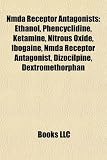 Nmda Receptor Antagonists: Ethanol, Phencyclidine, Ketamine, Nitrous Oxide, Ibogaine, Nmda Receptor Antagonist, Dizocilpine, Dextromethorphan