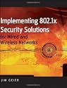 Implementing 802.1X Security Solutions for Wired and Wireless Networks by Jim Geier