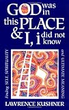 God Was in This Place and I, I Did Not Know: Finding Self, Spirituality and Ultimate Meaning (The Kushner Series)