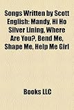 Songs Written by Scott English: Mandy, Hi Ho Silver Lining, Where Are You?, Bend Me, Shape Me, Help Me Girl-