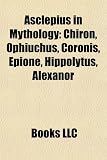 Produkt-Bild: Asclepius in Mythology: Chiron, Ophiuchus, Coronis, Epione, Hippolytus, Alexanor