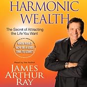 Harmonic Wealth: The Secret of Attracting the Life You Want | [James Arthur Ray]
