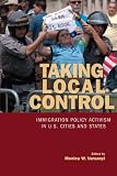 Taking Local Control: Immigration Policy Activism in U.S. Cities and States