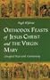 Orthodox Feasts of Jesus Christ & the Virgin Mary: Liturgical Texts With Commentary