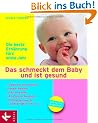 Das schmeckt dem Baby und ist gesund: Die beste Ern�hrung f�rs erste Jahr. Tipps f�r die Stillzeit - Ideale Beikost - Basisrezepte - Allergievorbeugung - empfehlenswerte Lebensmittel von A - Z