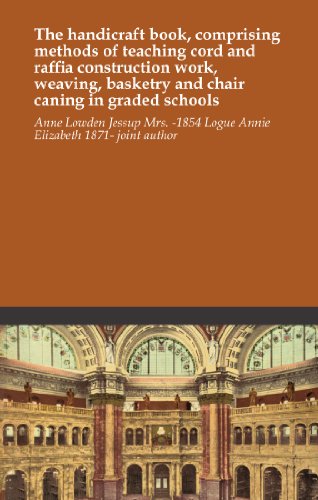 The handicraft book - comprising methods of teaching cord and raffia construction work - weaving - basketry and chair caning in graded schools