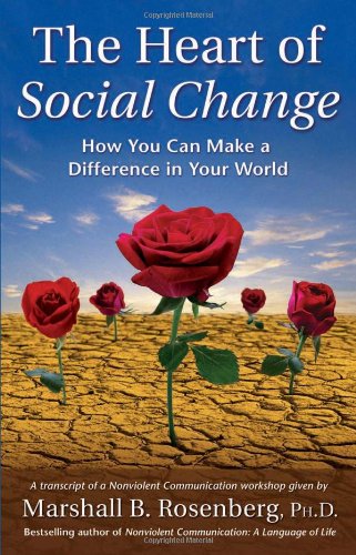 the heart of social change how to make a difference in your world nonviolent communication guides