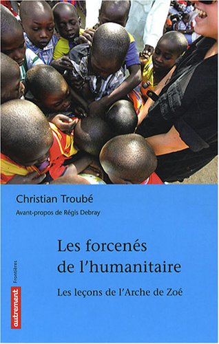 City Travel Guides Discounted  Livres : Les forcenés de l'humanitaire : Les leçons de l'Arche de Zoé