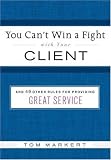 You Can't Win a Fight with Your Client: & 49 Other Rules for Providing Great Service