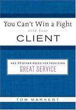 You Can't Win a Fight with Your Client: & 49 Other Rules for Providing Great Service