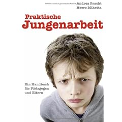 Praktische Jungenarbeit: Ein Handbuch f�r P�dagogen und Eltern