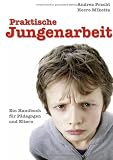 Praktische Jungenarbeit: Ein Handbuch f�r P�dagogen und Eltern