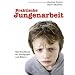 Praktische Jungenarbeit: Ein Handbuch f�r P�dagogen und Eltern