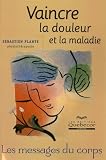 Vaincre la douleur et la maladie Vaincre la douleur et la maladie