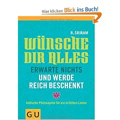 W�nsche dir alles, erwarte nichts und werde reich beschenkt: Indische Philosophie f�r ein erf�lltes Leben (Text-Ratgeber)