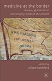 Medicine at the border : disease, globalization and security, 1850 to the present