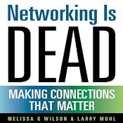 Networking Is Dead: Making Connections That Matter | [Melissa G. Wilson, Larry Mohl]