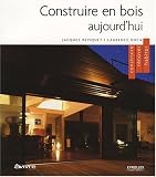 Construire en bois aujourd'hui : Construire, r�nover, habiter