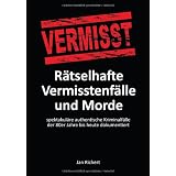 R�tselhafte Vermisstenf�lle und Morde: spektakul�re authentische Kriminalf�lle der 80er Jahre bis heute dokumentiertvon "Jan Richert"