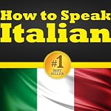 Italian For Beginners: Your Guide To Learning Italian! Learn To Speak Italian, How To Speak Italian, How To Learn Italian, the Italian Language Basics, Most Common Italian Vocabulary Words and More!