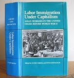 Labor immigration under capitalism, : Asian workers in the United States before World War II