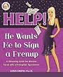 Help! He Wants Me To Sign a Prenup: A Lifesaving Guide for Women Faced with Signing a Prenuptial Agreement