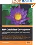 PHP Oracle Web Development: Data processing, Security, Caching, XML, Web Services, and Ajax: A practical guide to combining the power, performance, ... development time, and high performance of PHP
