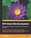 PHP Oracle Web Development: Data processing, Security, Caching, XML, Web Services, and Ajax: A practical guide to combining the power, performance, ... development time, and high performance of PHP