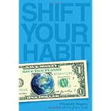 Shift Your Habit: Easy Ways to Save Money, Simplify Your Life, and Save the Planet