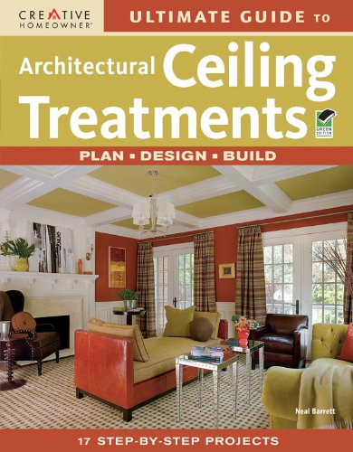 Ultimate Guide to Architectural Ceiling Treatments (Ultimate Guide To... (Creative Homeowner))