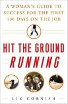 Hit the Ground Running: A Womans Guide to Success for the First 100 Days on the Job
